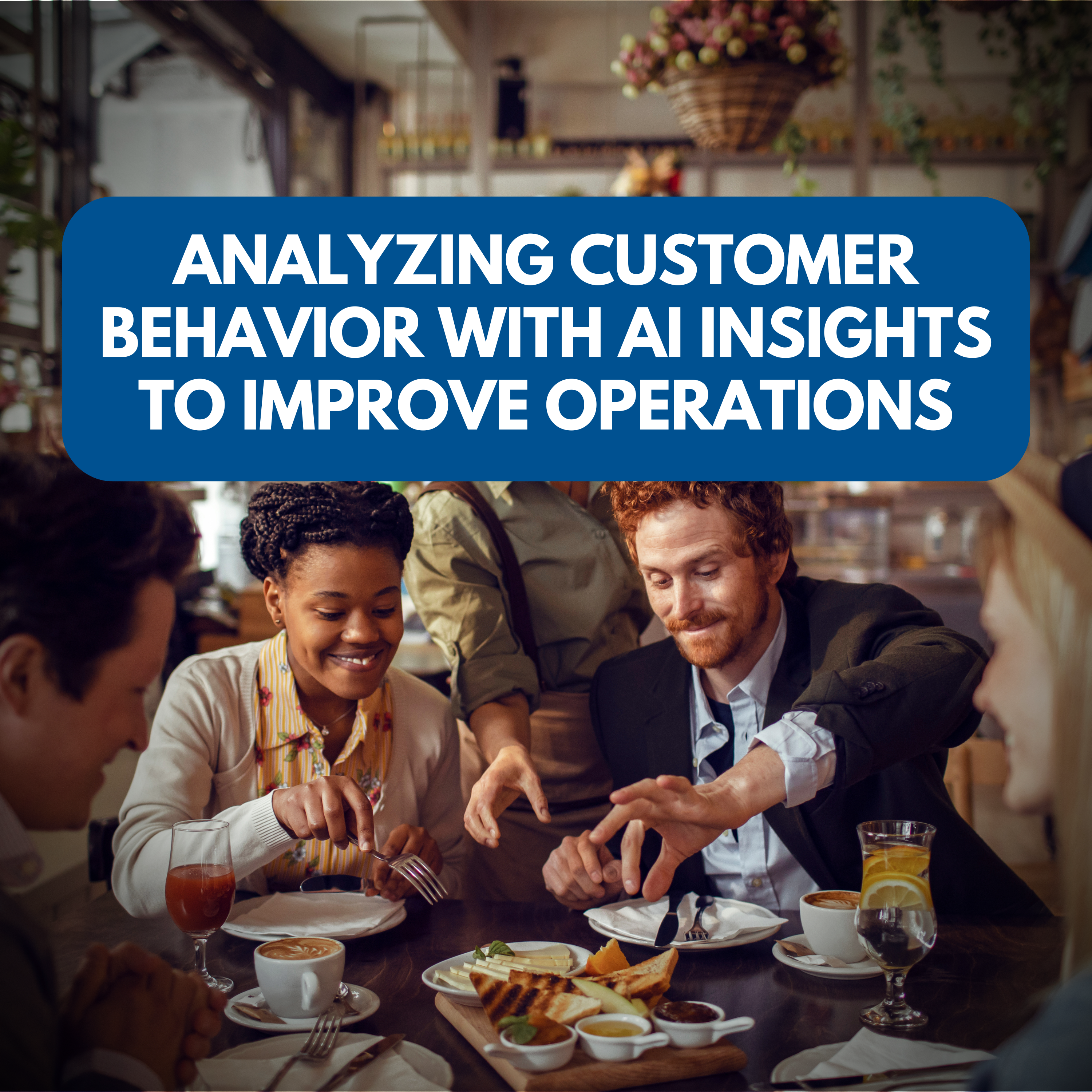 Analyzing Customer Behavior with AI Insights to Improve Operations Analyzing Customer Behavior with AI Insights to Improve Operations